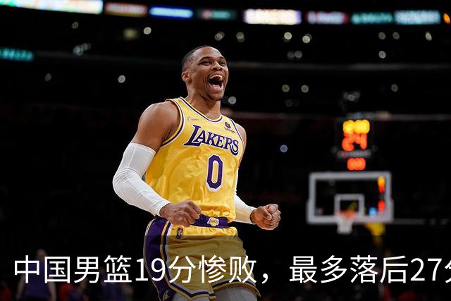 中国男篮19分惨败，最多落后27分，赵嘉义17分焦伯乔11+7！