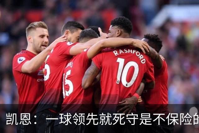 凯恩：一球领先就死守是不保险的 以这种方式输很心碎