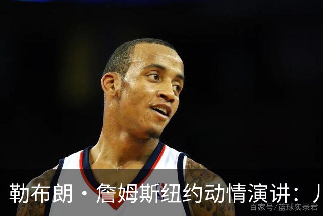 勒布朗·詹姆斯纽约动情演讲：儿子心脏曾骤停，感谢南加大救命之恩