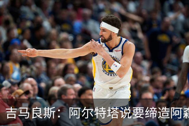 吉马良斯：阿尔特塔说要缔造阿森纳王朝，我希望加入一起书写历史