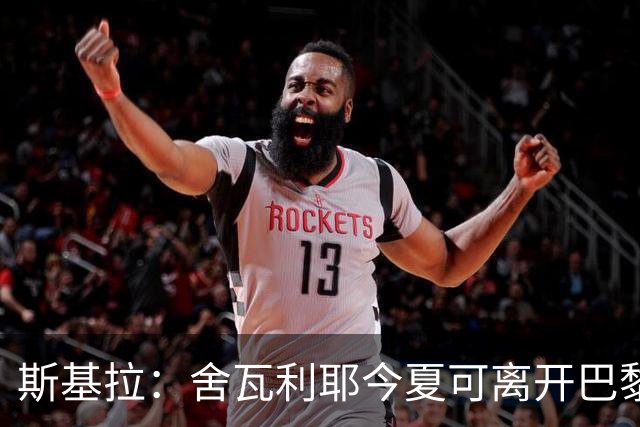 斯基拉：舍瓦利耶今夏可离开巴黎，有望赴意甲或英超