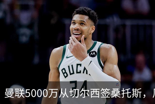 曼联5000万从切尔西签桑托斯，周四官宣！埃德森同时体检争当首签