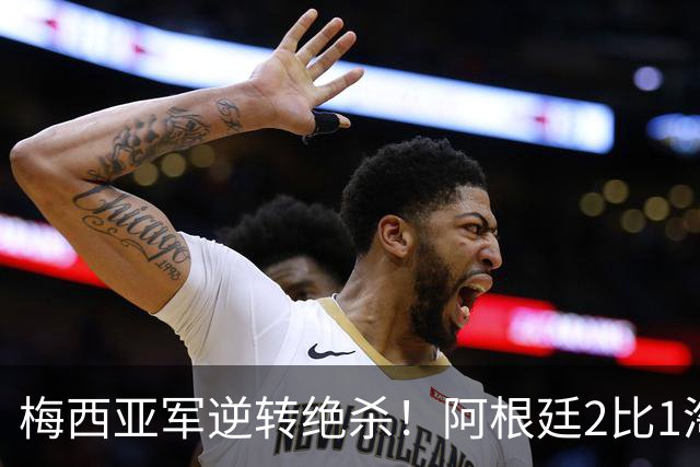 梅西亚军逆转绝杀！阿根廷2比1淘汰英格兰挺进世界杯决赛