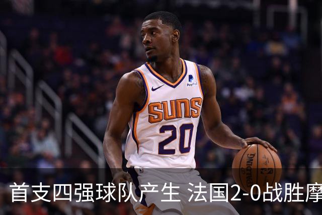 首支四强球队产生 法国2-0战胜摩洛哥晋级半决赛