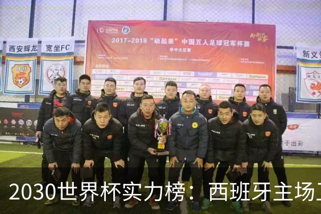 2030世界杯实力榜：西班牙主场卫冕成头号热门，青壮阵容筑王朝根基